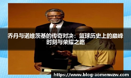 乔丹与诺维茨基的传奇对决:篮球历史上的巅峰时刻与荣耀之路